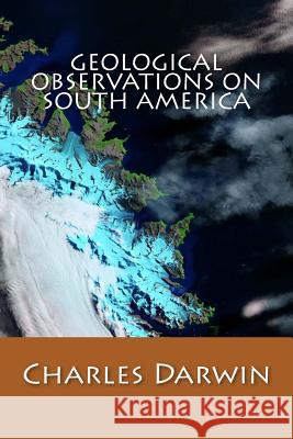 Geological Observations On South America Charles Darwin 9781543232684