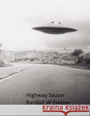 Highway Saucer Randall W. Pretzer 9781543233476 Createspace Independent Publishing Platform