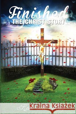 Finished: The Christ Strory MR Keith M. King 9781543234121 Createspace Independent Publishing Platform