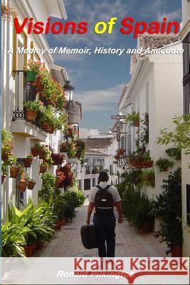 Visions of Spain: A Medley of Memoir, History and Anecdote Ronald Pilkington 9781543235739 Createspace Independent Publishing Platform