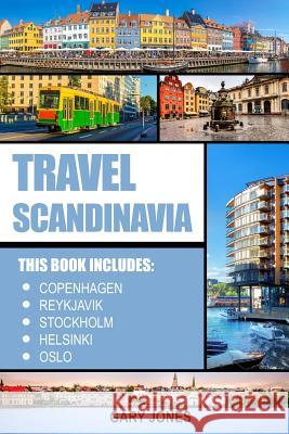 Scandinavia Travel Guide: The Best Of Copenhagen, Reykjavik, Stockholm, Helsinki, Oslo Jones, Gary 9781543236040