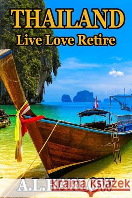 Thailand: Live Love Retire A. L. Harlow 9781543236361 Createspace Independent Publishing Platform