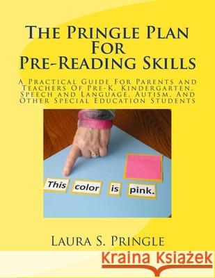 The Pringle Plan For Pre-Reading Skills: A Practical Guide For Parents and Teachers Of Pre-K, Kindergarten, Speech and Language, Autism, And Other Spe Laura S. Pringle 9781543236897 Createspace Independent Publishing Platform