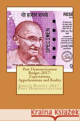 Post Demonetization Budget-2017- Expectations, Apprehensions and Reality: India's Budget-2017-Post Demonatisation Ajit Kumar Roy 9781543237719 Createspace Independent Publishing Platform