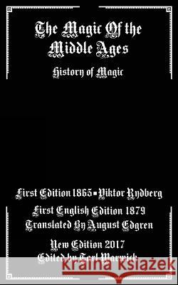 The Magic of the Middle Ages: History of Magic Viktor Rydberg August Edgren Tarl Warwick 9781543238587 Createspace Independent Publishing Platform