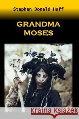 Grandma Moses: Death Eidolons: Collected Short Stories 2014 Stephen Donald Huff 9781543239089 Createspace Independent Publishing Platform