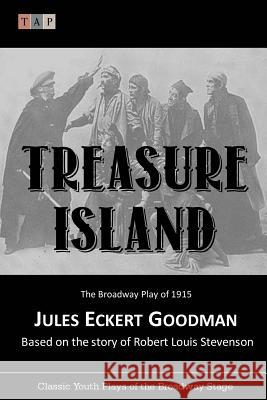Treasure Island: The Broadway Play of 1915 Jules Eckert Goodman Robert Louis Stevenson 9781543239997 Createspace Independent Publishing Platform