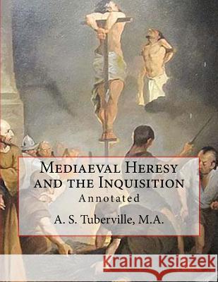 Mediaeval Heresy and the Inquisition: Annotated A. S. Tubervill Des Gahan 9781543240399 Createspace Independent Publishing Platform