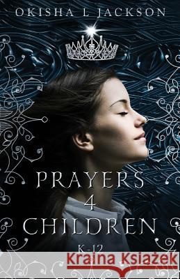 Prayers 4 Children: K-12 Okisha L. Jackson 9781543240535 Createspace Independent Publishing Platform