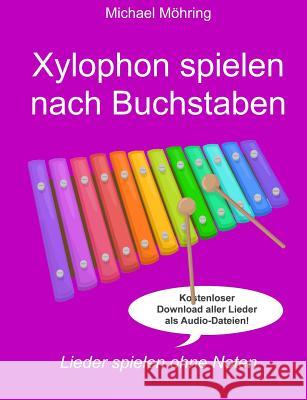 Xylophon spielen nach Buchstaben: Lieder spielen ohne Noten Mohring, Michael 9781543241419