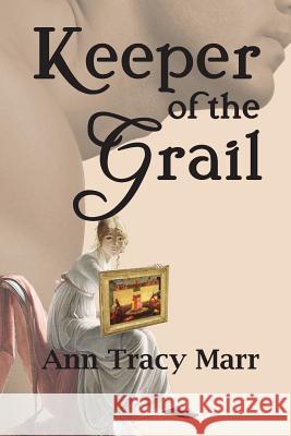 Keeper of the Grail Ann Tracy Marr 9781543243512 Createspace Independent Publishing Platform