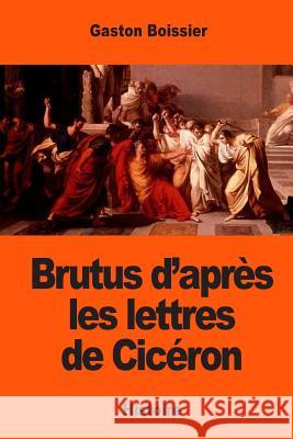Brutus d'après les lettres de Cicéron Boissier, Gaston 9781543244991 Createspace Independent Publishing Platform