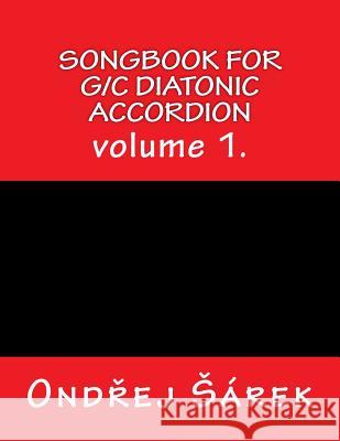 Songbook for G/C diatonic accordion: volume 1. Sarek, Ondrej 9781543247039 Createspace Independent Publishing Platform