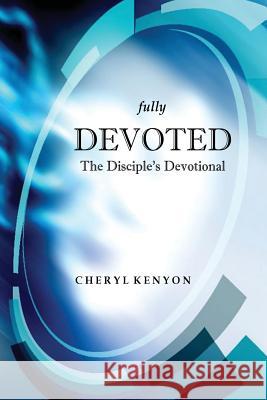 fully Devoted: The Disciple's Devotional Kenyon, Cheryl 9781543248128 Createspace Independent Publishing Platform