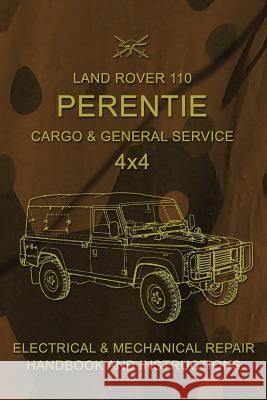 Land Rover 110 Perentie Cargo & General Service 4x4: Electrical & Mechanical Repair Handbook and Instructions Australian Army 9781543250770 Createspace Independent Publishing Platform