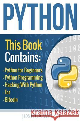 Python: 5 Manuscripts - Python for Beginners, Python Programming, Hacking With Python, Tor, Bitcoin Welsh, Joshua 9781543252217 Createspace Independent Publishing Platform