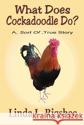 What Does Cockadoodle Do?: A - Sort Of - True Story Rigsbee, Linda L. 9781543252224 Createspace Independent Publishing Platform