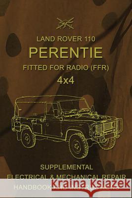 Land Rover 110 Perentie Fitted For Radio (FFR) 4x4: Supplemental Electrical & Mechanical Repair Handbook and Instructions Army, Australian 9781543252941 Createspace Independent Publishing Platform