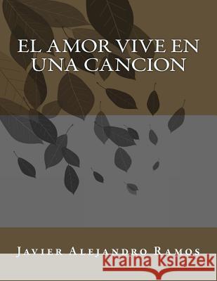 El Amor vive en una Cancion Ramos, Javier Alejandro 9781543253924 Createspace Independent Publishing Platform
