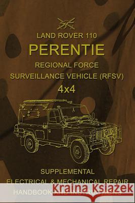 Land Rover 110 Perentie Regional Force Surveillance Vehicle (RFSV) 4x4: Supplemental Electrical & Mechanical Repair Handbook and Instructions Army, Australian 9781543254235 Createspace Independent Publishing Platform