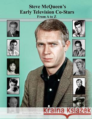 Steve McQueen's Early Television Co-Stars From A to Z Williams, David Alan 9781543255485 Createspace Independent Publishing Platform