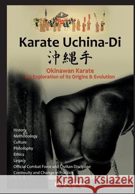Karate Uchina-Di: Okinawan Karate: An Exploration of its Origins and Evolution Cohen, Itzik Itzhak 9781543256932
