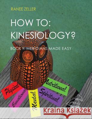 How to: Kinesiology? Book 9 Meridians Made Easy: Book 9 Meridians Made Easy Mrs Ranee Zeller 9781543259452