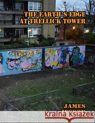 The Earth's Edge at Trellick Tower James Jessop 9781543259957 Createspace Independent Publishing Platform