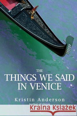 The Things We Said in Venice Kristin Anderson 9781543260960 Createspace Independent Publishing Platform