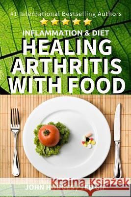 Inflammation & Diet: Healing Arthritis with Food John Hodges Ted Gif 9781543261738 Createspace Independent Publishing Platform