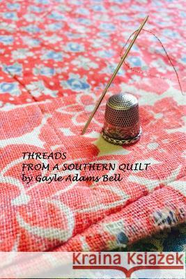 Threads From a Southern Quilt Bell, Gayle Adams 9781543262667