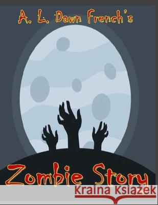 Zombie Story: Taken from Noel 14: Stories My Uncle Told Me A. L. Dawn French 9781543262780 Createspace Independent Publishing Platform