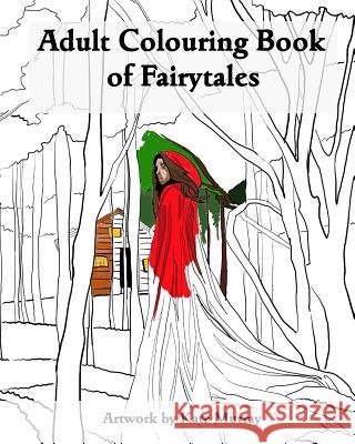 An Adult Colouring Book of Fairytales Kate Murray Kate Murray 9781543263176 Createspace Independent Publishing Platform