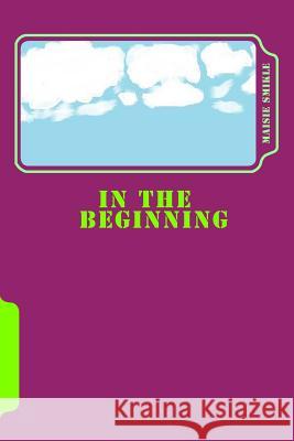 In The Beginning Smikle, Maisie a. 9781543263503 Createspace Independent Publishing Platform