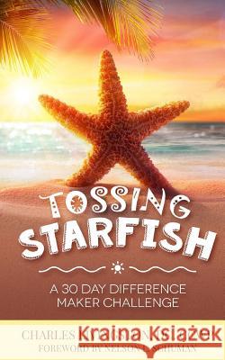 Tossing Starfish: A 30 Day Difference Maker Challenge Dr Charles C. Livingsto Nelson L. Schuman 9781543266184