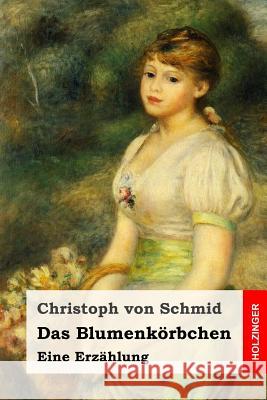 Das Blumenkörbchen: Eine Erzählung Von Schmid, Christoph 9781543266443