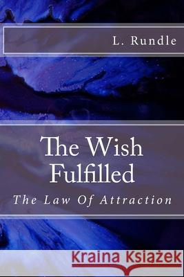 The Wish Fulfilled: The Law Of Attraction L Rundle 9781543267617 Createspace Independent Publishing Platform
