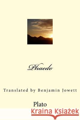 Phaedo: Translated by Benjamin Jowett Plato                                    Benjamin Jowett G-Ph Ballin 9781543267648 Createspace Independent Publishing Platform