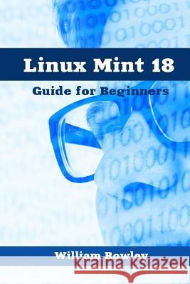 Linux Mint 18: Guide for Beginners William Rowley 9781543268515 Createspace Independent Publishing Platform
