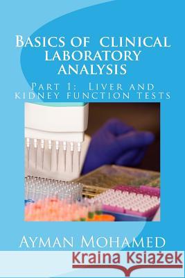 Basics of clinical laboratory analysis: Part 1: Liver and kidney function tests Mohamed, Ayman Saber 9781543268874 Createspace Independent Publishing Platform