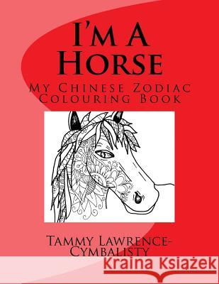 I'm A Horse: My Chinese Zodiac Colouring Book Lawrence-Cymbalisty, Tammy 9781543271126