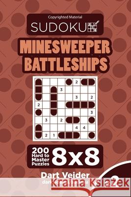 Sudoku Minesweeper Battleships - 200 Hard to Master Puzzles 8x8 (Volume 2) Dart Veider 9781543271911