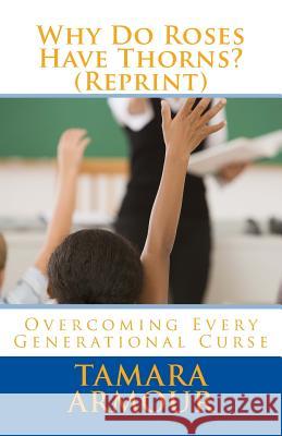 Why Do Roses Have Thorns (Reprint): Overcoming Every Generational Curse Tamara Armour 9781543272192 Createspace Independent Publishing Platform