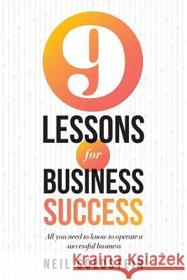 Nine Lessons for Business Success: All you need to know to operate a successful business Neil Goldstein 9781543272581 Createspace Independent Publishing Platform