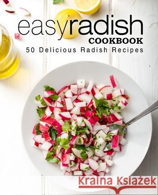 Easy Radish Cookbook: 50 Delicious Radish Recipes Booksumo Press 9781543272635 Createspace Independent Publishing Platform