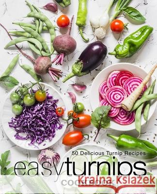 Easy Turnips Cookbook: 50 Delicious Turnip Recipes Booksumo Press 9781543272680 Createspace Independent Publishing Platform