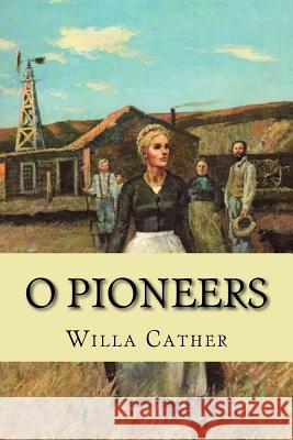 O pioneers (Classic Edition) Cather, Willa 9781543273892 Createspace Independent Publishing Platform