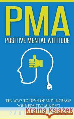 PMA Positive Mental Attitude: Ten Ways to Develop and Increase Your Positive Mindset Brodie, Paul G. 9781543273946