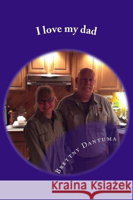 I love my dad Dantuma, Brettny 9781543276169 Createspace Independent Publishing Platform