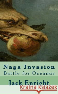 Naga Invasion: Battle for Oceanus Jack Enright 9781543276367 Createspace Independent Publishing Platform